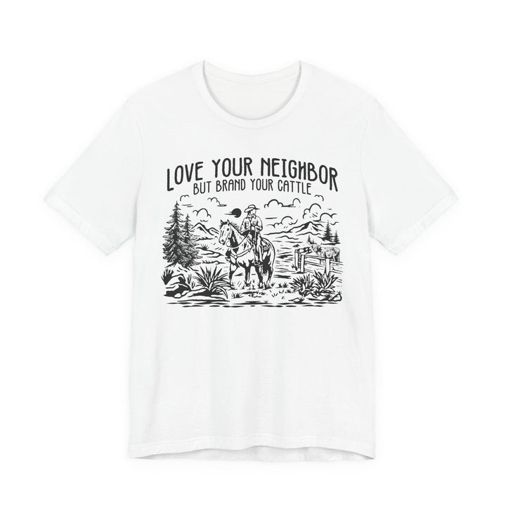 Love Your Neighbor, But Brand Your Cattle | Bella+Canvas T-Shirt